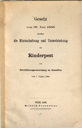 Gesetz vom 29. Juni 1868 betreffend die Hintanhaltung und Unterdrückung der Rinderpest und Durchführungsverordnung zu demselben vom 7. August 1868