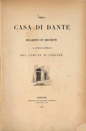 Della Casa di Dante : relazione con documenti al consiglio generale del comune di Firenze