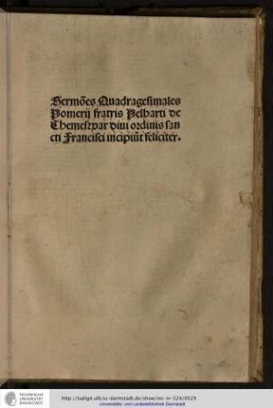 Sermones quadragesimales Pomerii fratris Pelbarti de Themeswar, divi ordinis sancti Francisci, incipiunt feliciter.