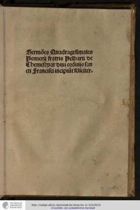 Sermones quadragesimales Pomerii fratris Pelbarti de Themeswar, divi ordinis sancti Francisci, incipiunt feliciter.