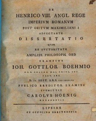 De Henrico VIII. Angl. Rege Imperivm Romanvm Post Obitvm Maximiliani I Adfectante Dissertatio