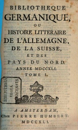 Bibliothèque germanique ou Histoire littéraire de l'Allemagne de la Suisse et des Pays du Nord. 50, 50. 1741