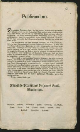 Publicandum. Die rühmliche Vaterlands-Liebe, die von jeher die Einwohner des Preussischen Staats auszeichnete, und das geheiligte Band zwischen ihrem Könige und ihnen immer fester knüpfte, hat sich auch jetzt auf mancherley Weise, und unter andern dadurch gezeigt, daß mehrere gutgesinnte Patrioten sich freywillig erboten haben, zur Unterstützung ihrer, durch den gegenwärtigen Krieg leidenden Mitbürger beyzutragen ... : Berlin, den 3ten April 1793