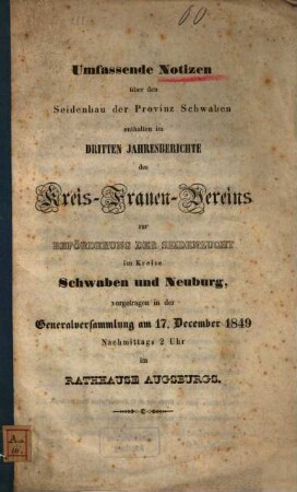Umfassende Notizen über den Seidenbau der Provinz Schwaben : enthalten im Dritten Jahresbericht des Kreis-Frauen-Vereins zur Beförderung der Seidenzucht im Kreise Schwaben und Neuburg, vorgetragen in der Generalversammlung am 17. December 1849 Nachmittags 2 Uhr im Rathause Augsburg