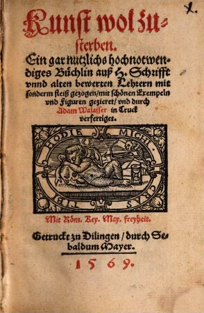 Kunst wol zusterben : Ein gar nutzlichs hochnotwendiges Büchlin auß H. Schrifft vnnd alten bewerten Lehrern
