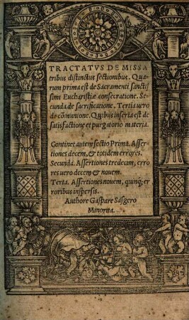 Tractatvs De Missa : tribus distinctus sectionibus, Quarum prima est de Sacramenti sanctissimi Eucharistiae consecratione, Secunda de sacrificatione, Tertia uero de com[m]unione, Quibus inserta est de satisfactione et purgatorio materia ; ...