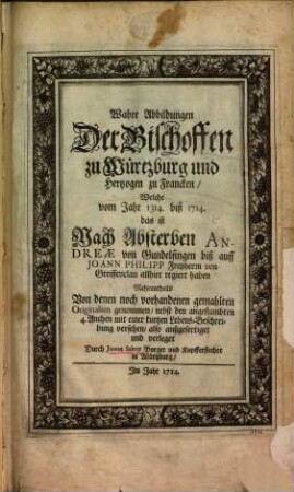Wahre Abbildungen der Bischoffen zu Würtzburg und Hertzogen zu Francken, Welche vom Jahr 1314. biß 1714 ... regiert haben