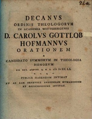 [Programma quo] ... Car. Gottl. Hofmann orationem a Candidato summor. in theol. honorum d. 25. Aug. publ. habendam intimat : [praefatus de Socinismo passim hodie grassante]