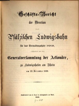 Geschäftsbericht der Direction der Pfälzischen Ludwigsbahn : für das Verwaltungsjahr ... erstellt an d. Generalversammlung der Actionäre zu Ludwigshafen am Rh.. 1858/59 (1859), 19. Dez.