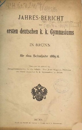 Jahres-Bericht des Ersten Deutschen K.K. Gymnasiums in Brünn : für das Schuljahr .... 1885/86