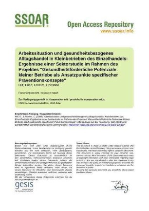 Arbeitssituation und gesundheitsbezogenes Alltagshandel in Kleinbetrieben des Einzelhandels: Ergebnisse einer Sektorstudie im Rahmen des Projektes "Gesundheitsförderliche Potenziale kleiner Betriebe als Ansatzpunkte spezifischer Präventionskonzepte"