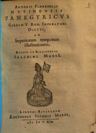 Antonii Florebelli Mvtinensis Panegyricvs Carolo V. Rom. Imperatori Dictvs, Ad Superiorum temporum illustrationem