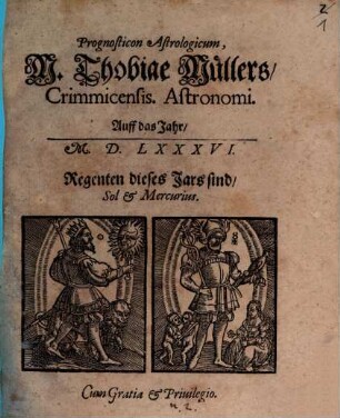 Prognosticon Astrologicum, Thobiae Müllers Crimmicensis. Astronomi. Auff das Jahr M. D. LXXXVI. : Regenten dieses Jars sind Sol & Mercurius