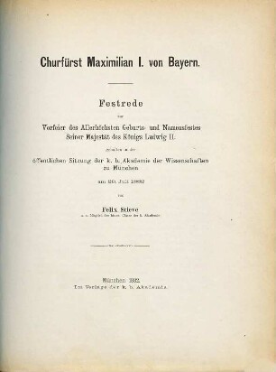 Churfürst Maximilian I. von Bayern : Festrede zur Vorfeier des allerhöchsten Geburts- und Namensfestes seiner Majestät des Königs Ludwig II. gehalten in der öffentlichen Sitzung der k. b. Akademie der Wissenschaften zu München am 29. Juli 1882