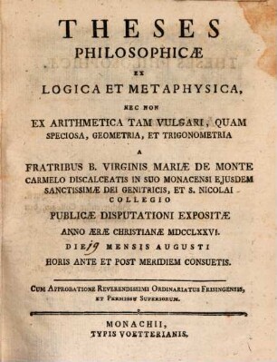 Theses philosophicae ex logica et metaphysica, nec non ex arithmetica tam vulgari, quam speciosa, geometria, et trigonometria