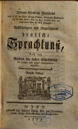 Johann Christoph Gottscheds vollständigere und neuerläuterte deutsche Sprachkunst : nach den Mustern der besten Schriftsteller des vorigen und itzigen Jahrhunderts abgefasset