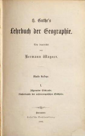 H. Guthe's Lehrbuch der Geographie. 1, Allgemeine Erdkunde, Länderkunde der außereuropäischen Erdtheile