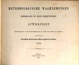 Meteorologische waarnemingen in Nederland en zijne bezittingen en afwijkingen van temperatuur en barometerstand op vele plaatsen in Europa : = Observations météoroloqiques en Néerlande. [11]. 1859