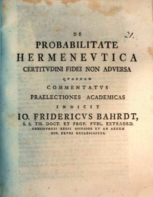 De Probabilitate Hermenevtica Certitvdini Fidei Non Adversa Qvaedam Commentatvs : praelectiones academicas