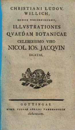 Christiani Ludov. Willich, Medici Nordheimensis, Illvstrationes Qvaedam Botanicae : Celeberrimo Viro Nicol. Ios. Jacqvin Dicatae