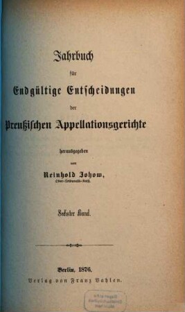 Jahrbuch für endgültige Entscheidungen der preußischen Appellationsgerichte. 6, 6. 1876