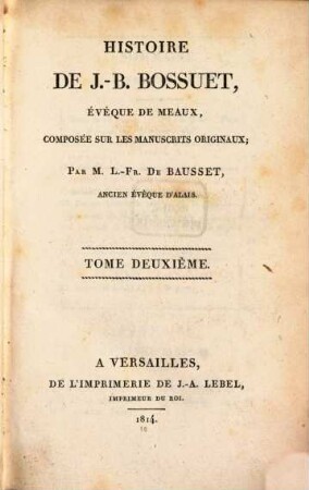Histoire de J.-B. Bossuet, évéque de Meaux : composée sur les manuscrits originaux. 2