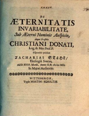 De Aeternitatis Invariabilitate Sub ... Praesidio Christiani Donati ... disputabit publice Zacharias Stähl Ekesiogia Suecus, Ad D. XXIIX. Martii, Anno O.R. MDCXCI. ...