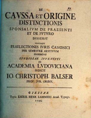 De caussa et origine distinctionis sponsalium de praesenti et de futuro disserit ... Jo. Christoph. Balser