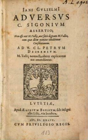 Jani Gulielmi Adversus C. Sigonium assertio, non esse satis dignam M. Tullio eam quae illius nomine venditetur consolationem ...