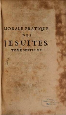 La Morale Pratique Des Jesuites, 7. Suite De L'Histoire Des Differens Entre Les Jesuites De La Chine, Et Les Missionaires des Ordres de St. Dominique & de St. François Ce Qui Comprend