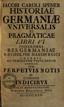 Historiae Germaniae universalis & pragmaticae libri VI : posteriores res Germ. a Rudolfi Habsburg. imperio compl.