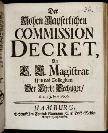 Der Hohen Kayserlichen Commission Decret, An E. E. Magistrat Und das Collegium Der Ehrb: Sechziger : d. d. 13. Junii 1709