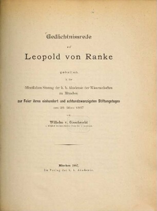 Gedächtnissrede auf Leopold von Ranke : Gehalten in d. öffentl. Sitzung d. k. b. Akademie d. Wissenschaften zu München z. Feier ihres 128. Stiftungstages am 28. März 1887