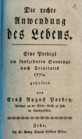 Die rechte Anwendung des Lebens : Eine Predigt am funfzehnten Sonntage nach Trinitatis 1770. gehalten