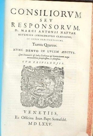 Consiliorvm Sive Responsorvm Clariss. & Celeberrimi Iuriscon. D. M. Antonii Nattae Astensis ... Tomus ..., 4