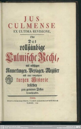 Ius Culmense Ex Ultima Revisione, Oder Das vollständige Culmische Recht, mit nöthigen Anmerckungen, Beylagen, Register und einer vorgesetzten kurtzen Historie desselben zum gemeinen Besten herausgegeben