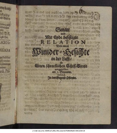 Genau und Mit Eyde befestigte Relation Von einem Wunder-Gesichte in der Lufft/ so Einen schrecklichen Schiff-Streit vorgebildet am 7. Septembr. 1666. In der Gegend Ostende