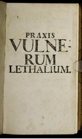 Praxis Vulnerum Lethalium, Sex Decadibus Historiarum Rariorum, ut-plurimum Traumaticarum