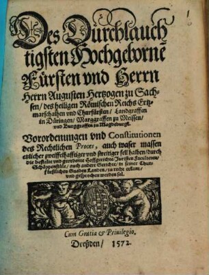 Des Durchlauchtigsten Hochgeborne[n] Fürsten vnd Herrn Herrn Augusten Hertzogen zu Sachsen ... vnd Churfürsten ... Verordenungen vnd Constitutionen des Rechtlichen Proces, auch waser massen etzlicher zweiffelhaftiger vnd streitiger fell halben, durch die bestalte und geordnete Hoffgerichte, ... auch andere Gerichte in seiner Churfürstlichen Gnaden Landen zu recht erkant vnd gesprochen werden sol