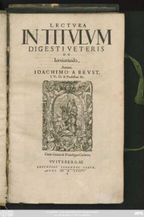 LECTVRA || IN TITVLVM || DIGESTI VETERIS || DE || Iureiurando,|| Autore || IOACHIMO A BEVST,|| I. V. D. & Professore &c.||