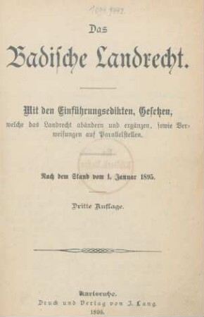 Das Badische Landrecht : mit den Einführungsedikten, Gesetzen, welche das Landrecht abändern und ergänzen, sowie Verweisungen auf Parallelstellen