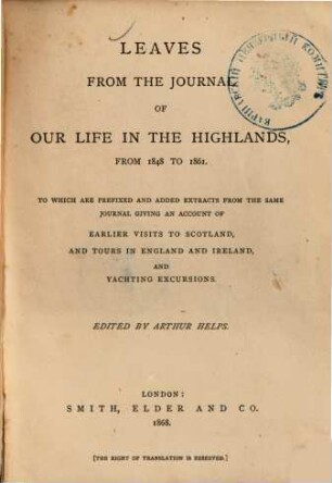 Leaves from the journal of our life in the Highlands, from 1848 to 1861 : to which are prefixed and added extracts from the same journal giving an account of earlier visits to Scotland, and tours in England and Ireland, and yachting excursions