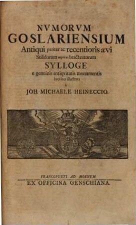 Nvmorum Goslariensium antiqui pariter ac recentioris aevi : Solidorum atquae ac bracteatorum sylloge e genuinis antiquitatis monumentis breviter illustrata