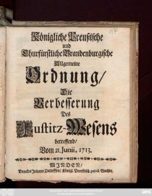 Königliche Preußische und Churfürstliche Brandenburgische Allgemeine Ordnung, Die Verbesserung Des Justitz-Wesens betreffend : Vom 21. Junii, 1713.