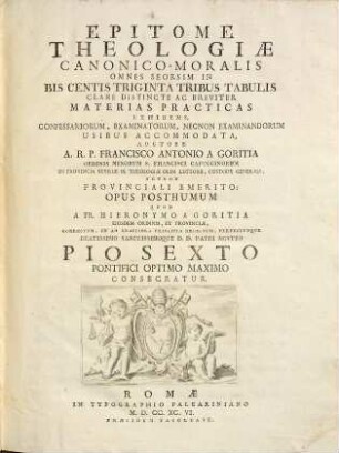 Epitome Theologiae Canonico-Moralis : Omnes Seorsim In Bis Centis Triginta Tribus Tabulis Clare Distincte Ac Breviter Materias Practicas Exhibens, Confessariorum, Examinatorum, Necnon Examinandorum Usibus Accomodata