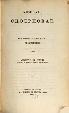 Aeschyli Choephorae cum interpretatione Latina et annotatione ed. Albertus de Jongh