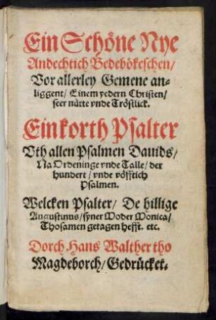 Ein Schöne Nye || Andechtich Bedebökeschen/|| Vor allerley Gemene an=||liggent/ Einem yedern Christen/|| seer nütte vnde Tröstlik.|| Ein korth Psalter || ... ||