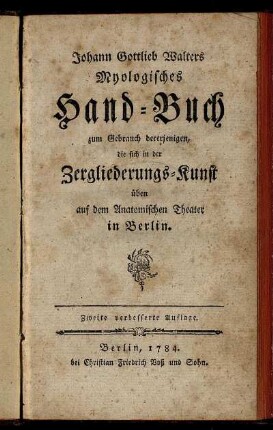 Johann Gottlieb Walters Myologisches Hand-Buch zum Gebrauch dererjenigen, die sich in der Zergliederungs-Kunst üben auf dem Anatomischen Theater in Berlin
