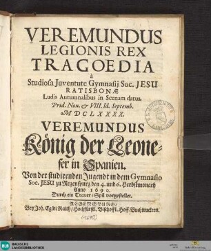 Veremundus legionis rex : tragoedia a studiosa iuventute gymnasii Soc. Jesu Ratisbonae ludis autumnalibus in scenam datus ...