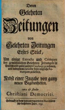 Deren gelehrten Zeitungen von gelehrten Zeitungen ... Stück : um einige Extracta u. Critiques d. gewöhnl. gelehrten Zeitungen in Teutschland unter weitere Censuren zu nehmen, ..., 1